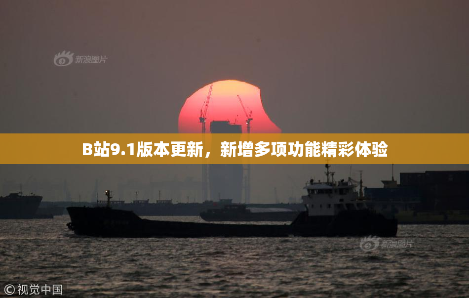 B站9.1版本更新，新增多项功能精彩体验
