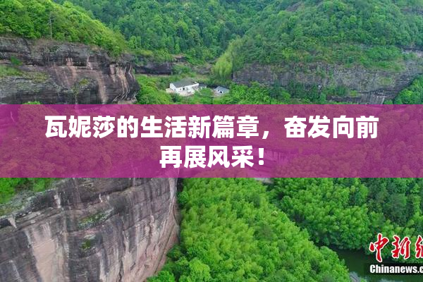 瓦妮莎的生活新篇章，奋发向前再展风采！
