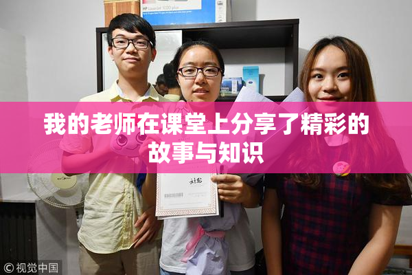 我的老师在课堂上分享了精彩的故事与知识