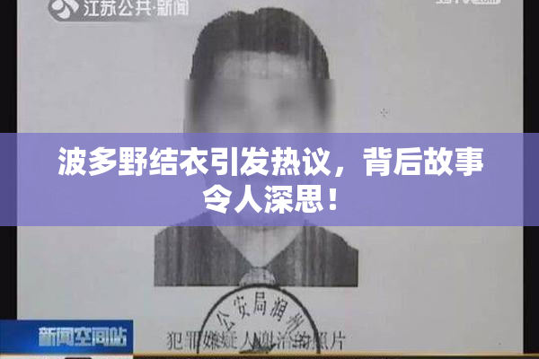 波多野结衣引发热议，背后故事令人深思！