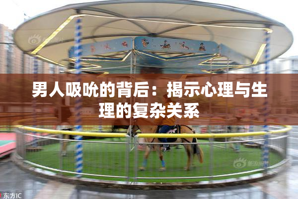 男人吸吮的背后：揭示心理与生理的复杂关系
