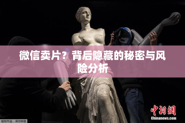 微信卖片？背后隐藏的秘密与风险分析