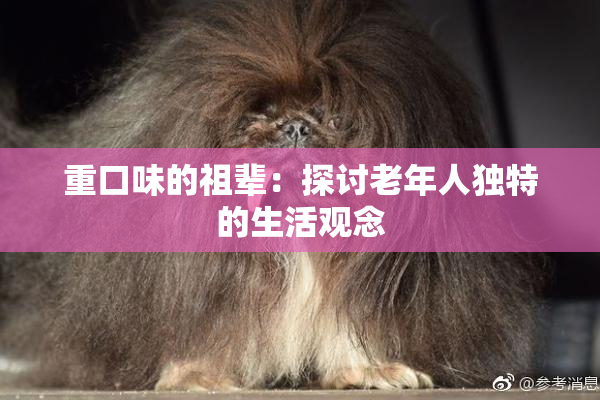 重口味的祖辈：探讨老年人独特的生活观念