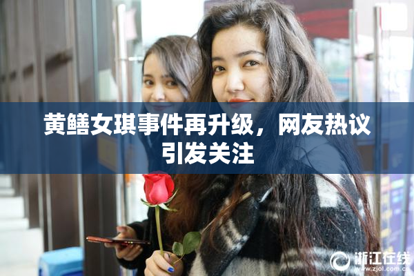 黄鳝女琪事件再升级，网友热议引发关注