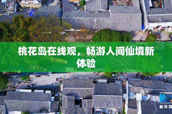 桃花岛在线观，畅游人间仙境新体验