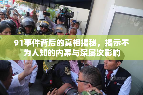 91事件背后的真相揭秘，揭示不为人知的内幕与深层次影响