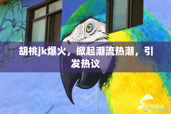 胡桃jk爆火，掀起潮流热潮，引发热议