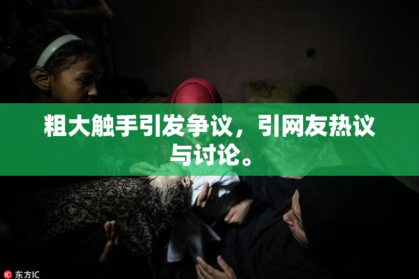 粗大触手引发争议，引网友热议与讨论。